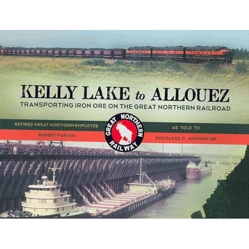 Kelly Lake to Allouez - Transporting Iron Ore on the Great Northern Railroad - by Robert Porter (as told to Douglas D. Addison,Sr. - Douglas County Historical Society